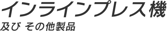 インラインプレス機 及び その他製品